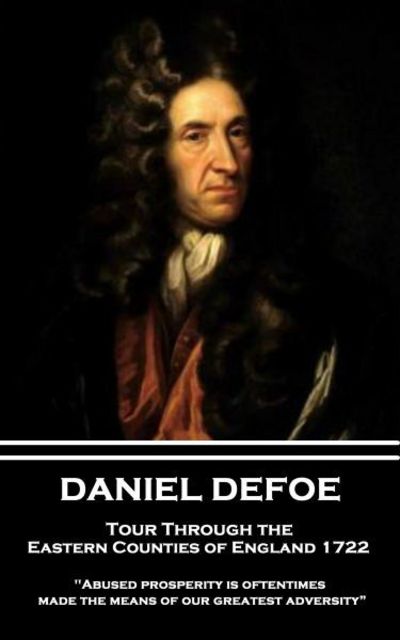 Daniel Defoe - Tour Through the Eastern Counties of England 1722 : "Abused prosperity is oftentimes made the means of our greatest adversity?" - Daniel Defoe - Books - Wanderlust - 9781787374218 - July 14, 2017