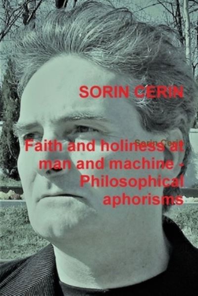 Cover for Sorin Cerin · Faith and holiness at man and machine - Philosophical aphorisms (Paperback Book) (2019)