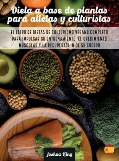 Cover for Joshua King · Dieta A Base De Plantas Para Atletas Y culturistas (Hardcover Book) (2021)