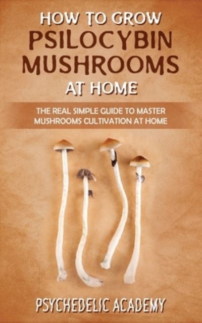 How To Grow Psilocybin Mushrooms At Home - Psychedelic Academy - Books - Marco Munera - 9781803609218 - September 11, 2021