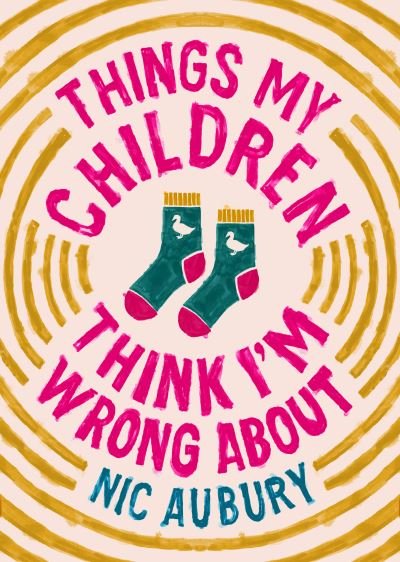 Cover for Nic Aubury · Things My Children Think I'm Wrong About (Gebundenes Buch) (2024)