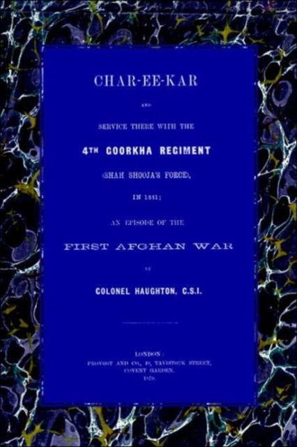 Char-Ee-Kar and Service There with the 4th Goorkha Regiment in 1841: An Episode of the First Afghan War - Haughton, John (Colonel) - Livros - Naval & Military Press Ltd - 9781845742218 - 18 de outubro de 2005