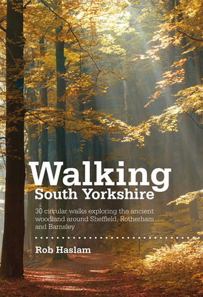 Walking South Yorkshire: 30 circular walks exploring the ancient woodland around Sheffield, Rotherham and Barnsley - Rob Haslam - Books - Vertebrate Publishing Ltd - 9781906148218 - June 1, 2010