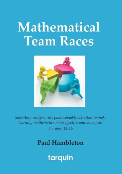 Mathematical Team Races: 17 Exciting Activities for Ages 13-16 - Paul Hambleton - Books - Tarquin Publications - 9781907550218 - 2013