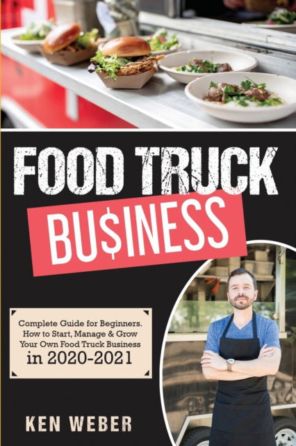 Cover for Ken Weber · Food Truck Business: Complete Guide for Beginners. How to Start, Manage &amp; Grow Your Own Food Truck Business in 2020-2021 (Paperback Book) (2020)