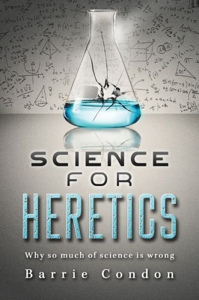 Cover for Barrie Condon · Science for Heretics: Why so much of science is wrong (Paperback Book) [2 New edition] (2019)