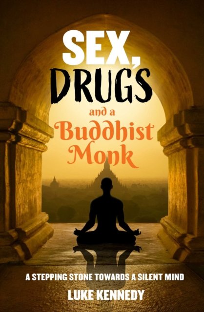 Cover for Luke Kennedy · Sex, Drugs and a Buddhist Monk: A stepping stone towards a silent mind. (Pocketbok) (2022)
