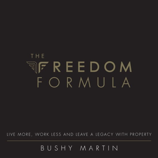 Cover for Bushy Martin · The Freedom Formula: Live More, Work Less and Leave a Legacy with Property (Paperback Book) (2018)