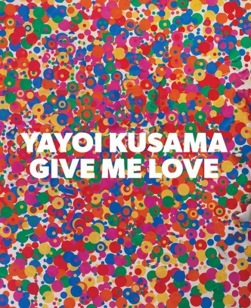 Cover for Tatehata · Yayoi Kusama: Give Me Love (Innbunden bok) (2016)
