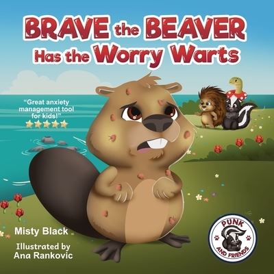 Brave the Beaver Has the Worry Warts - Misty Black - Books - Berry Patch Press LLC - 9781951292218 - July 15, 2020