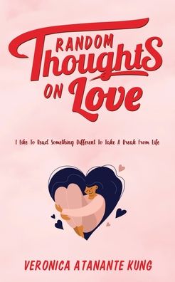 Cover for Veronica Atanante Kung · Random Thoughts on Love: I Like To Read Something Different To Take A Break From Life (Paperback Book) (2021)