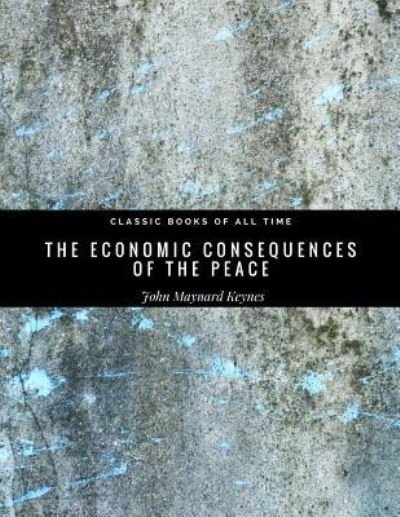 The Economic Consequences of the Peace - John Maynard Keynes - Boeken - Createspace Independent Publishing Platf - 9781974299218 - 7 augustus 2017