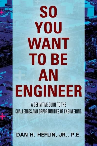 Cover for Heflin, Pe, Jr · So You Want to Be an Engineer: A Definitive Guide to the Challenges and Opportunities of Engineering (Paperback Bog) (2020)