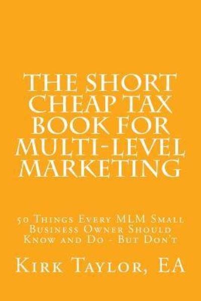 The Short Cheap Tax Book for Multi Level Marketing - Ea Kirk Taylor - Bøger - Createspace Independent Publishing Platf - 9781977988218 - 6. oktober 2017