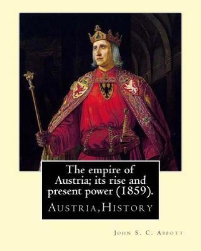 Cover for John S C Abbott · The empire of Austria; its rise and present power (1859). By (Taschenbuch) (2017)