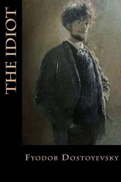 The Idiot - Fyodor Dostoyevsky - Bøger - CreateSpace Independent Publishing Platf - 9781985259218 - 10. februar 2018