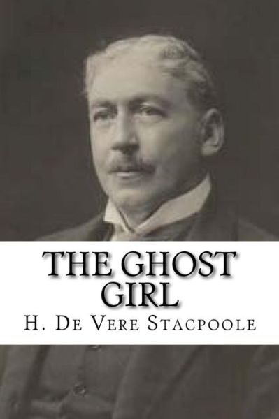 The Ghost Girl - H De Vere Stacpoole - Books - Createspace Independent Publishing Platf - 9781985332218 - February 12, 2018