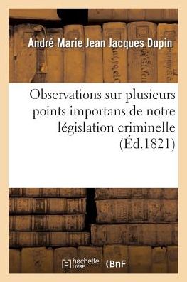 Cover for Andre-Marie-Jean-Jacques Dupin · Observations Sur Plusieurs Points Importans de Notre Legislation Criminelle (Paperback Book) (2014)