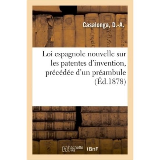 Cover for D -A Casalonga · Loi Espagnole Nouvelle Sur Les Patentes d'Invention, Precedee d'Un Preambule (Pocketbok) (2018)