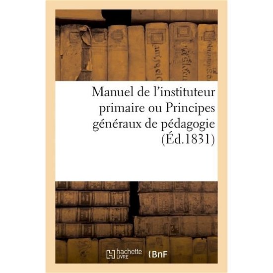 Manuel de l'Instituteur Primaire Ou Principes Generaux de Pedagogie. Choix de Livres - F G Levrault - Books - Hachette Livre - BNF - 9782019685218 - February 28, 2018