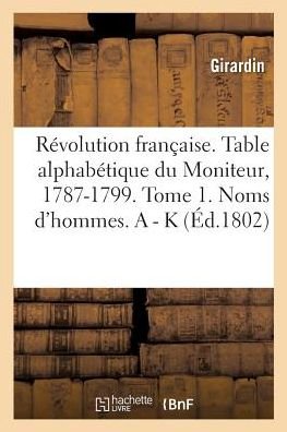 Cover for Girardin · Revolution Francaise. Table Alphabetique Du Moniteur, 1787-1799. Tome 1. Noms d'Hommes. a - K (Taschenbuch) (2018)
