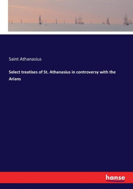 Cover for Saint Athanasius · Select treatises of St. Athanasius in controversy with the Arians (Paperback Book) (2017)