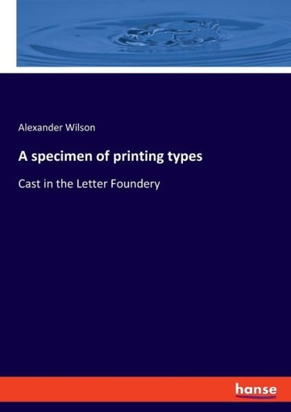 A specimen of printing types - Alexander Wilson - Libros - Hansebooks - 9783348070218 - 6 de diciembre de 2021