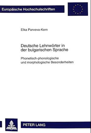 Cover for Elka Parveva-Kern · Deutsche Lehnwoerter in Der Bulgarischen Sprache: Phonetisch-Phonologische Und Morphologische Besonderheiten - Europaeische Hochschulschriften / European University Studie (Paperback Book) (1999)