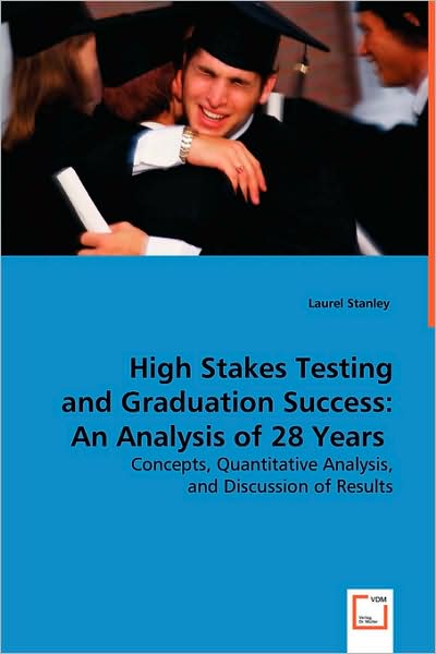 Cover for Laurel Stanley · High Stakes Testing and Graduation Success: an Analysis of 28 Years: Concepts, Quantitative Analysis, and Discussion of Results (Paperback Book) (2008)