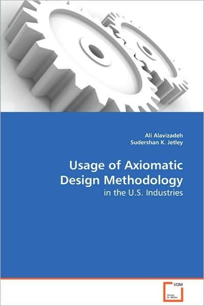Usage of Axiomatic Design Methodology: in the U.s. Industries - Sudershan K. Jetley - Books - VDM Verlag - 9783639060218 - September 26, 2008