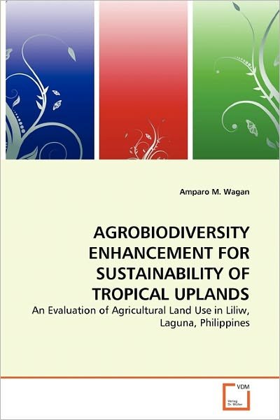 Cover for Amparo M. Wagan · Agrobiodiversity Enhancement for Sustainability of Tropical Uplands: an Evaluation of Agricultural Land Use in Liliw, Laguna, Philippines (Pocketbok) (2010)