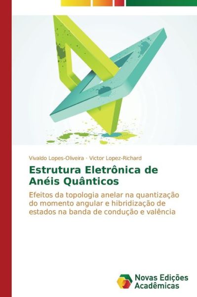 Cover for Victor Lopez-richard · Estrutura Eletrônica De Anéis Quânticos: Efeitos Da Topologia Anelar Na Quantização Do Momento Angular E Hibridização De Estados Na Banda De Condução E Valência (Paperback Book) [Portuguese edition] (2014)