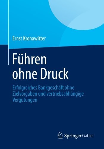 Ernst Kronawitter · Fuhren Ohne Druck: Erfolgreiches Bankgeschaft Ohne Zielvorgaben Und Vertriebsabhangige Vergutungen (Pocketbok) [2013 edition] (2013)