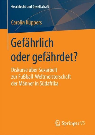 Cover for Carolin Kuppers · Gefahrlich Oder Gefahrdet?: Diskurse UEber Sexarbeit Zur Fussball-Weltmeisterschaft Der Manner in Sudafrika - Geschlecht Und Gesellschaft (Taschenbuch) [1. Aufl. 2018 edition] (2017)