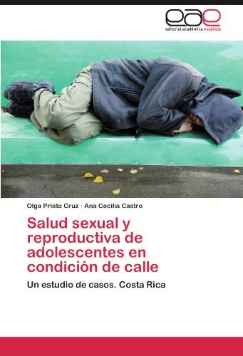 Salud Sexual Y Reproductiva De Adolescentes en Condición De Calle: Un Estudio De Casos. Costa Rica - Ana Cecilia Castro - Books - Editorial Académica Española - 9783659013218 - August 16, 2012