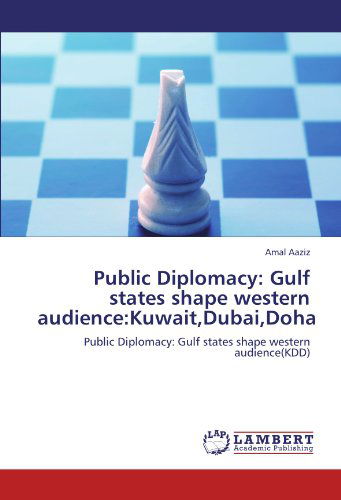 Cover for Amal Aaziz · Public Diplomacy: Gulf States Shape Western Audience:kuwait,dubai,doha: Public Diplomacy: Gulf States Shape Western Audience (Kdd) (Paperback Book) (2012)
