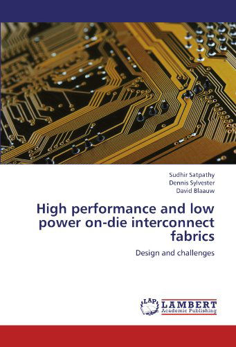 High Performance and Low Power On-die Interconnect Fabrics: Design and Challenges - David Blaauw - Books - LAP LAMBERT Academic Publishing - 9783659211218 - August 8, 2012