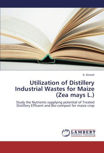 Cover for D. Dinesh · Utilization of Distillery Industrial Wastes for Maize (Zea Mays L.): Study the Nutrients Supplying Potential of Treated Distillery Effluent and Bio-compost for Maize Crop (Paperback Book) (2012)