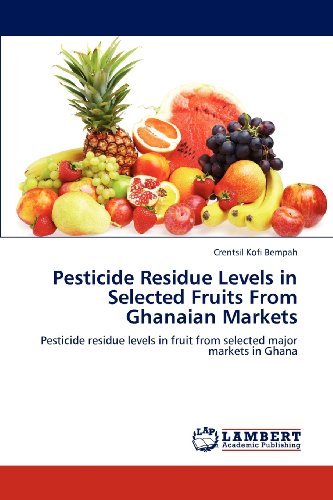 Cover for Crentsil Kofi Bempah · Pesticide Residue Levels in Selected Fruits from Ghanaian Markets: Pesticide Residue Levels in Fruit from Selected Major Markets in Ghana (Paperback Book) (2012)