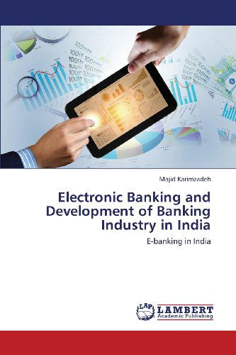 Electronic Banking and Development of Banking Industry in India: E-banking in India - Majid Karimzadeh - Bücher - LAP LAMBERT Academic Publishing - 9783659365218 - 22. August 2013