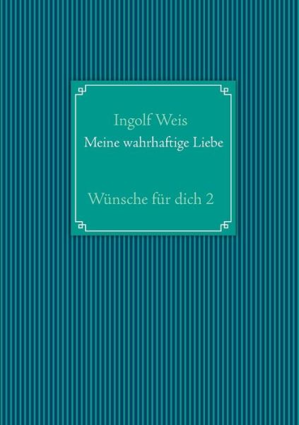 Cover for Ingolf Weis · Meine Wahrhaftige Liebe (Taschenbuch) [German edition] (2013)