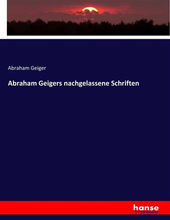 Abraham Geigers nachgelassene Sc - Geiger - Books -  - 9783743431218 - January 31, 2017