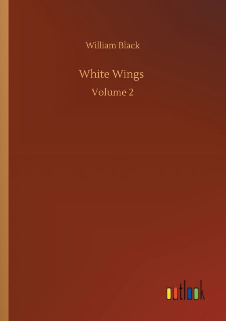 Cover for William Black · White Wings: Volume 2 (Paperback Book) (2020)