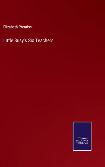 Cover for Elizabeth Prentiss · Little Susy's Six Teachers (Hardcover Book) (2022)