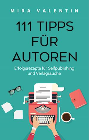 111 Tipps für Autoren - Mira Valentin - Books - BoD  Books on Demand - 9783758310218 - November 3, 2023