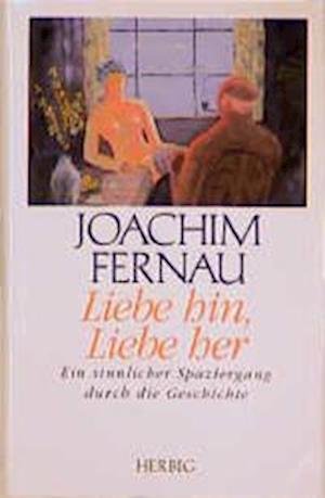 Cover for Joachim Fernau · Liebe hin, Liebe her. Ein sinnlicher Spaziergang durch die Geschichte. (Hardcover Book) (2001)