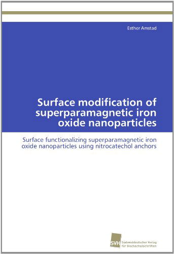 Cover for Esther Amstad · Surface Modification of Superparamagnetic Iron Oxide Nanoparticles: Surface Functionalizing Superparamagnetic Iron Oxide Nanoparticles Using Nitrocatechol Anchors (Paperback Book) (2012)