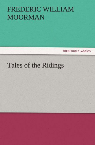 Tales of the Ridings (Tredition Classics) - Frederic William Moorman - Bücher - tredition - 9783842486218 - 30. November 2011