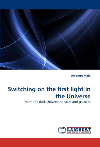 Switching on the First Light in the Universe: from the Dark Universe to Stars and Galaxies - Umberto Maio - Libros - LAP LAMBERT Academic Publishing - 9783844325218 - 8 de abril de 2011