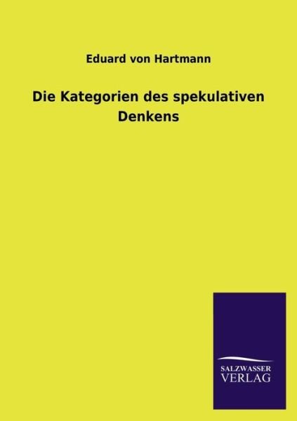 Cover for Eduard Von Hartmann · Die Kategorien Des Spekulativen Denkens (Taschenbuch) [German edition] (2013)